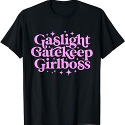 gaslight gatekeep girl boss funny meme feminist ironic babe t-shirt, sweatshirt, hoodie - 35802