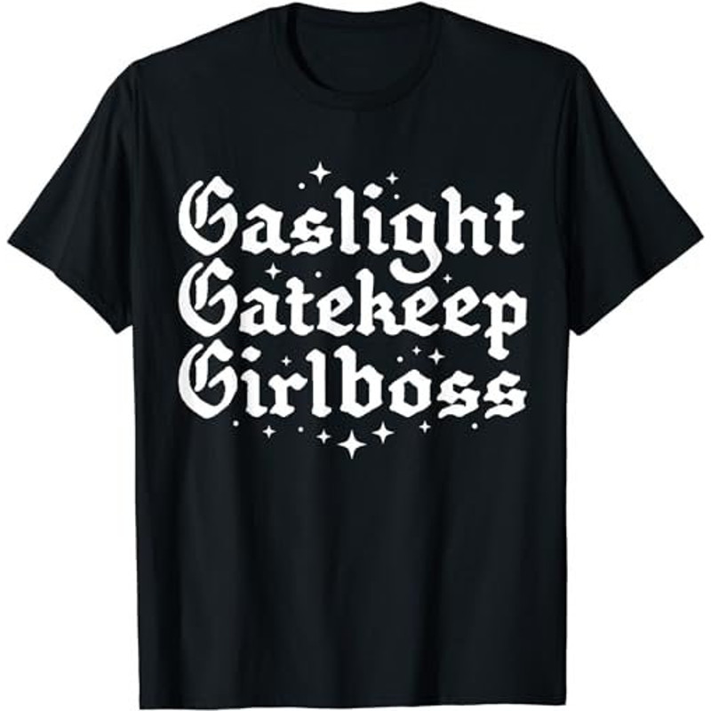 Gaslight Gatekeep Girlboss Funny Bossbabe Feminist Meme Goth  T-Shirt, Sweatshirt, Hoodie - 35803.jpg