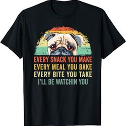 every snack you make every meal you bake - pug dog lover t-shirt