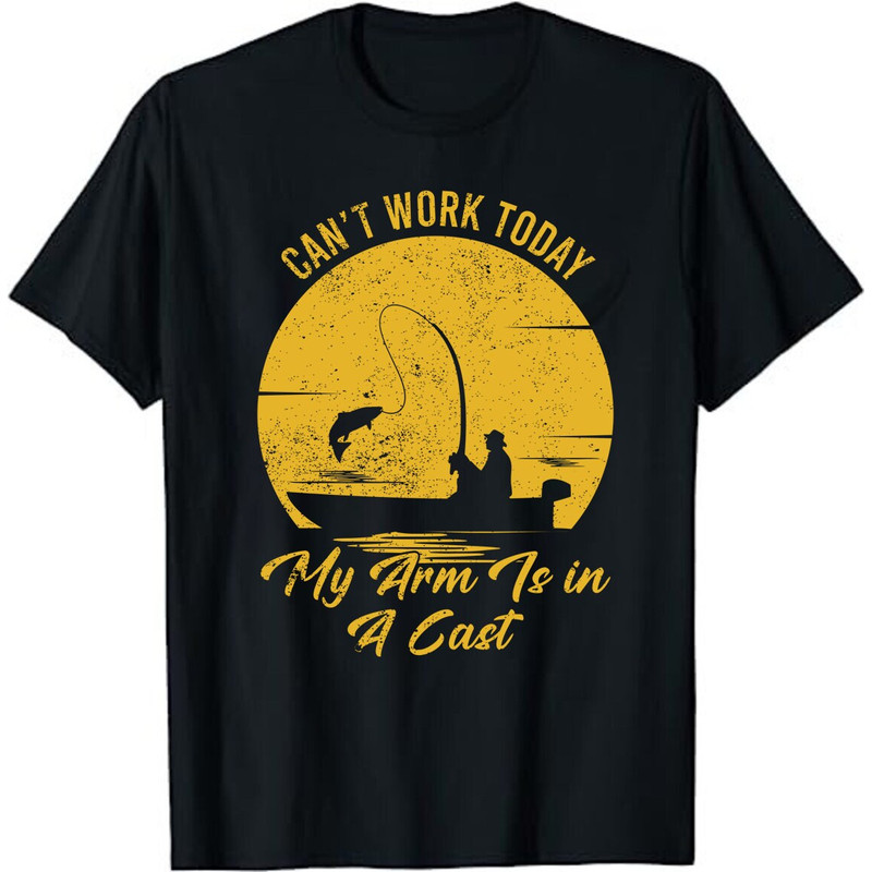 Can't Work Today My Arm is in A Cast Funny Fishing Unisex T-Shirt.jpg