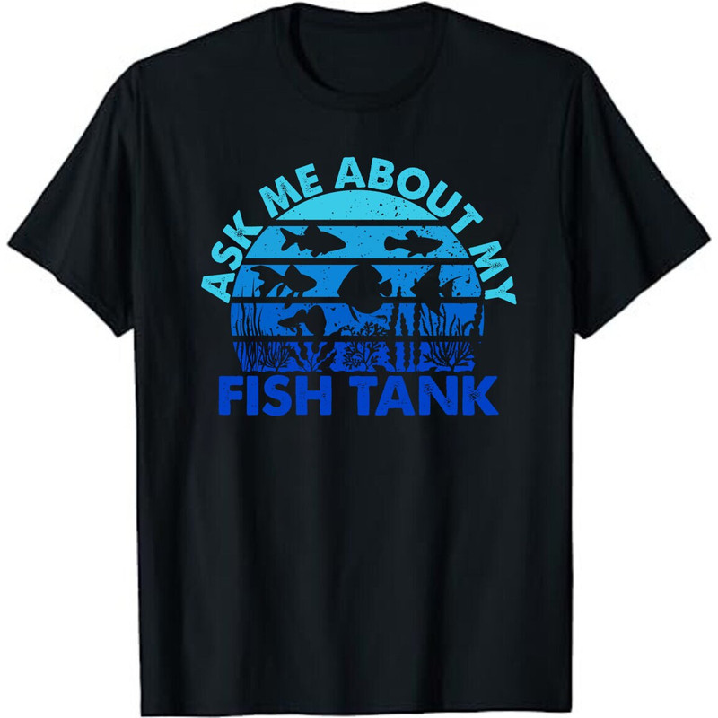 Ask Me About My Fish Tank Aquarium Owner Fish Keeping Unisex T-Shirt.jpg
