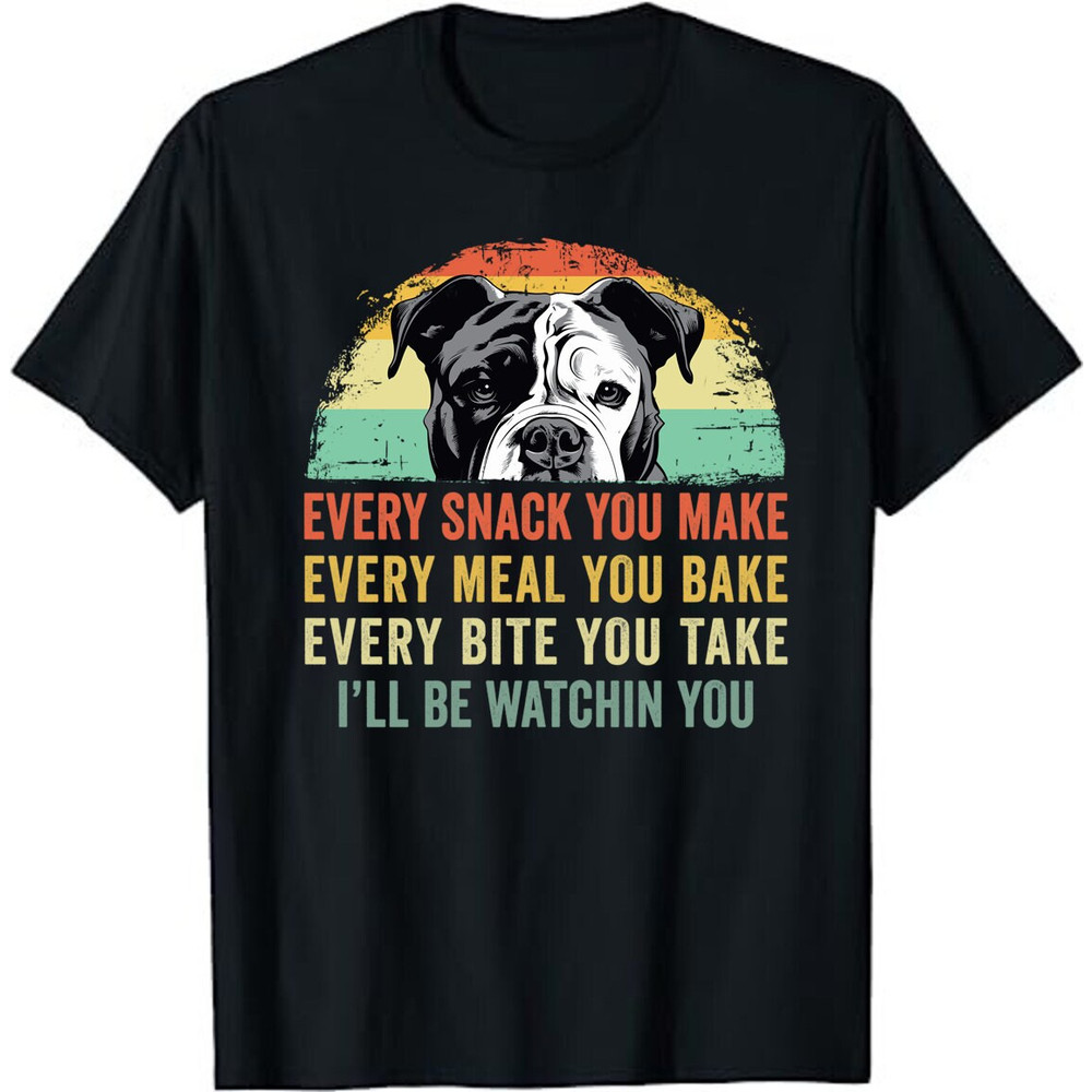 Every Snack you Make Every Meal you Bake American Bulldog Unisex T-Shirt.jpg
