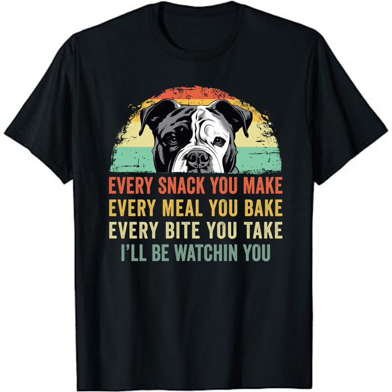 Every Snack you Make Every Meal you Bake American Bulldog Unisex T-Shirt.jpg