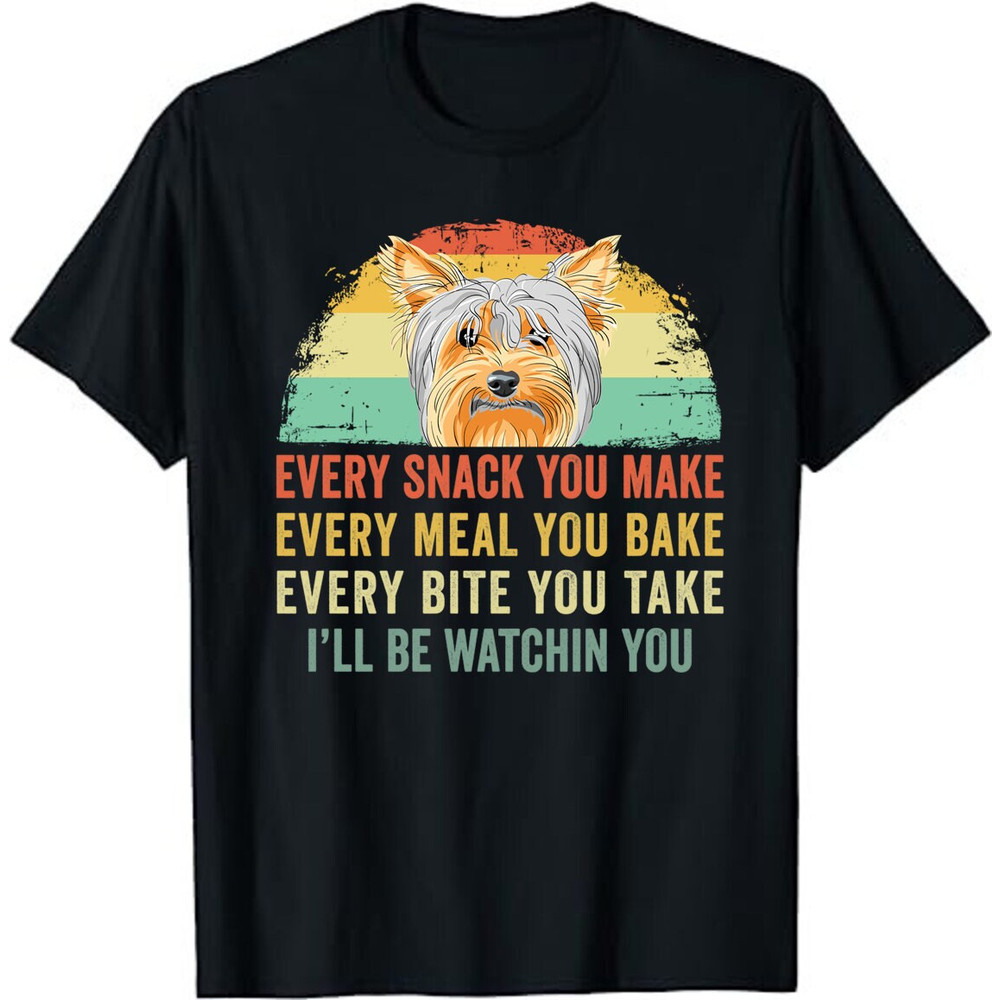 Every Snack You Make Yorkshire Terrier Dog Lovers Owners Unisex T-Shirt.jpg