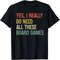 Yes, I Really Do Need All These Board Games Funny Unisex Board Game T-Shirt.jpg