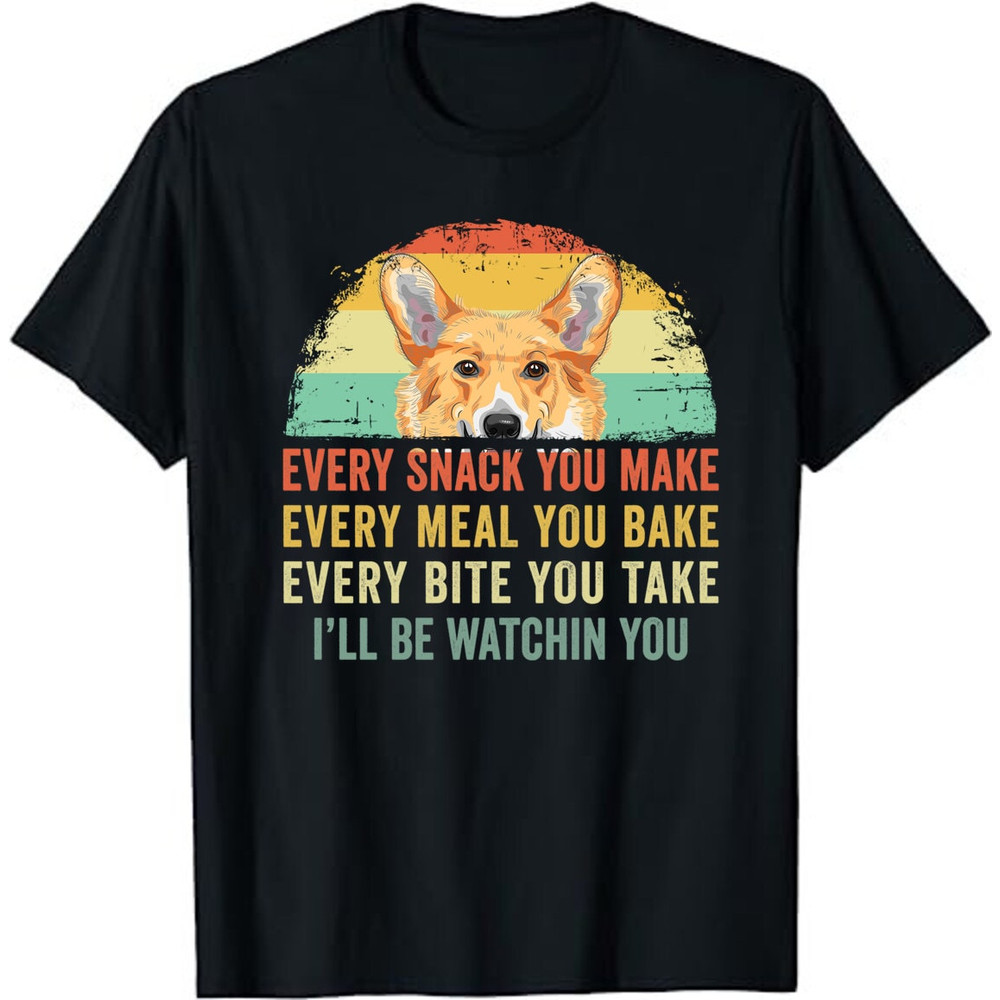 Corgi Shirt, Dog Every Snack you Make Every Meal you Bake Every Bite you Take Unisex T-Shirt.jpg