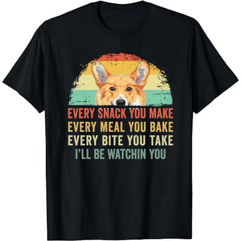 Corgi Shirt, Dog Every Snack you Make Every Meal you Bake Every Bite you Take Unisex T-Shirt.jpg