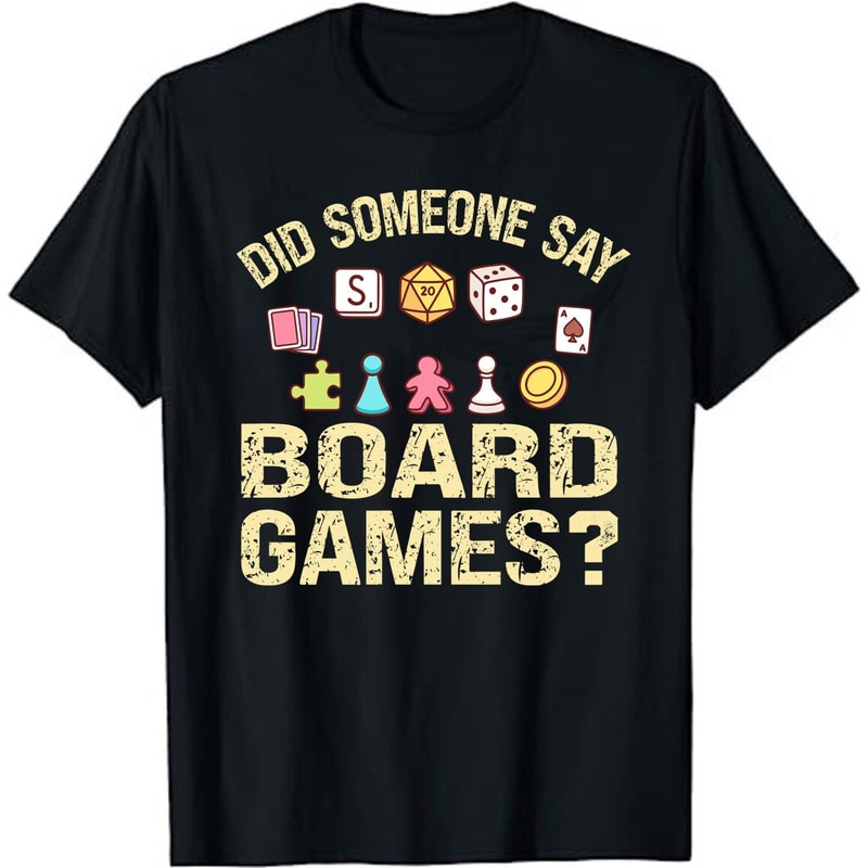 Did Someone Say Board Games Board Gamer Tee Board Games Unisex T-Shirt Board Game Geek Gift Boardgamer Present.jpg