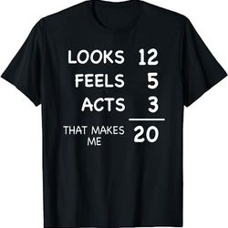 20 year old looks 12 feels 5 acts 3 shirt - funny 20th birthday - 20th birthday gift, 20 years old shirt, acts 5 gift t-