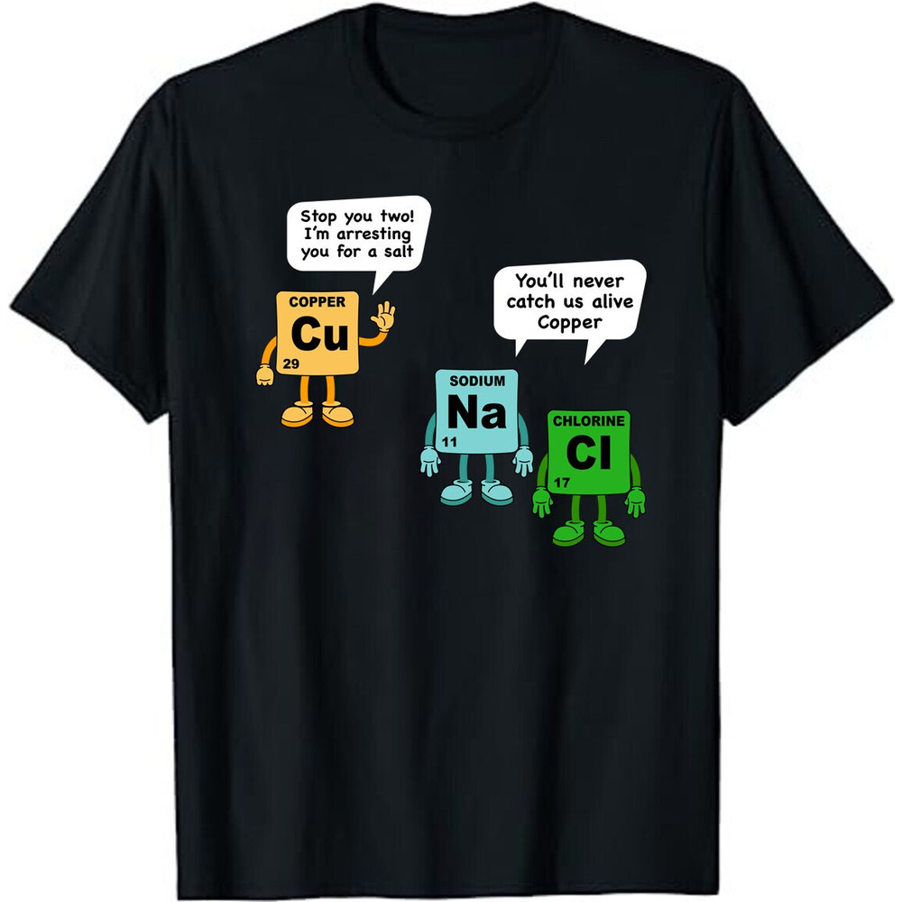Funny Salt and Copper Periodic Table Police Pun Chemistry Chemist Unisex T-Shirt - Funny Science Teacher or Chemist Gift TShirt.jpg