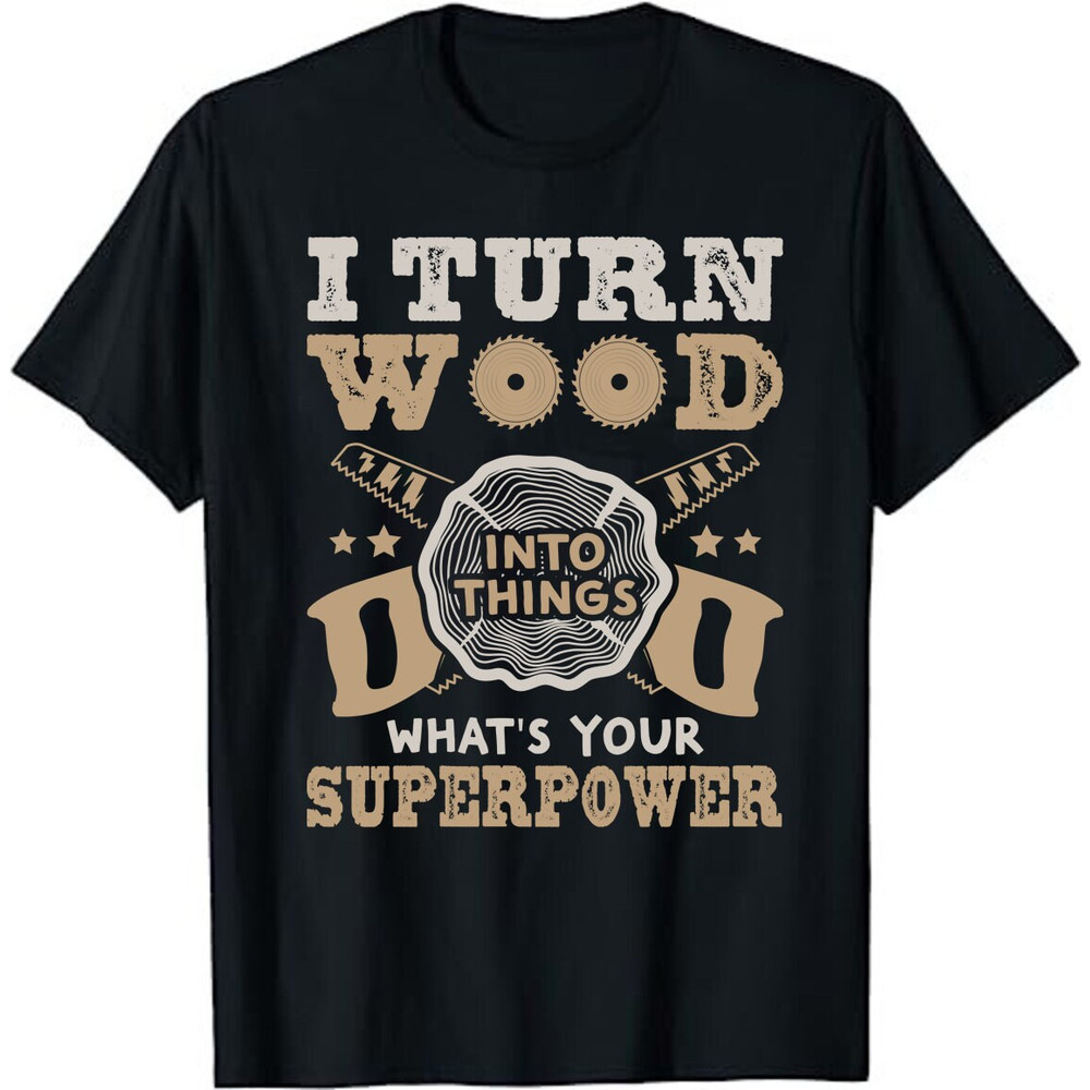 I Turn Wood into Things Woodworking What's Your Superpower Unisex T-Shirt - Woodworking Shirt - Carpenter Gift - Cabinetmaker Tee Shirt.jpg