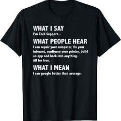 what i say, what people hear - funny tech support sysadmin geek nerd gift t-shirt - gifts for computer geeks & nerds - t