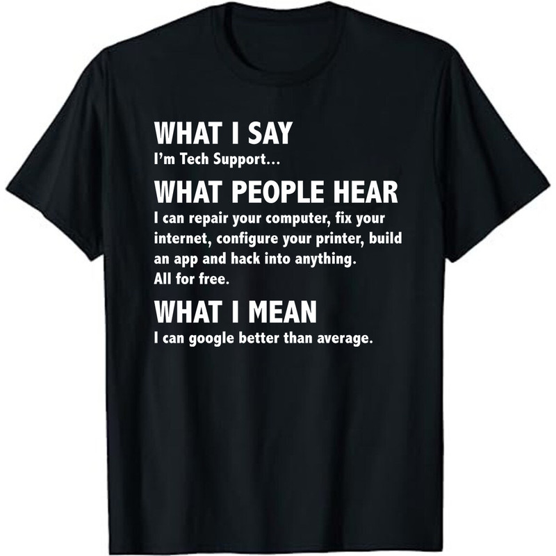 What I say, what people hear - funny tech support sysadmin geek nerd gift T-Shirt - Gifts for Computer Geeks & Nerds - Tech Computer Gifts.jpg
