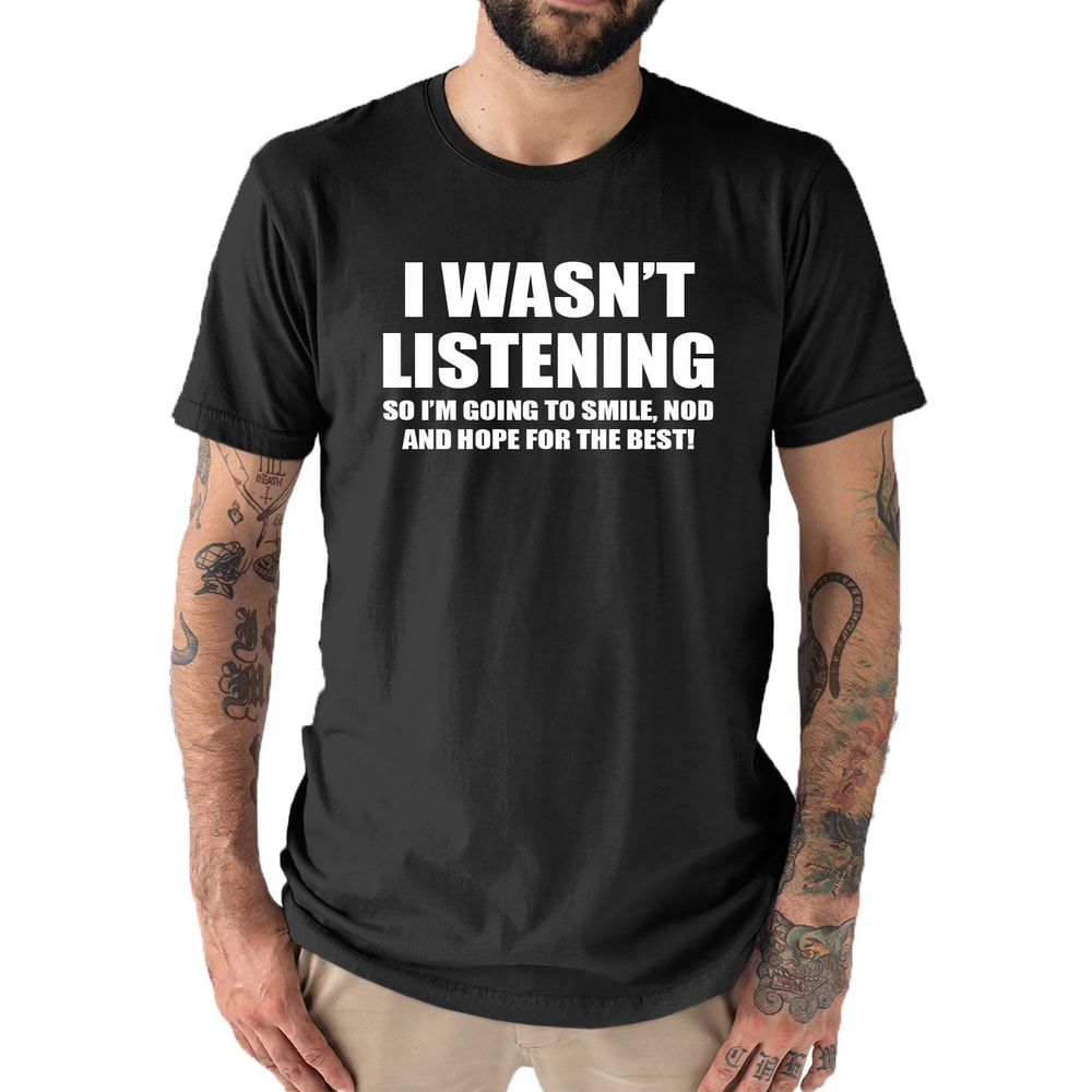 I wasn't Listening Mens Funny Slogan Text T Shirt.jpg