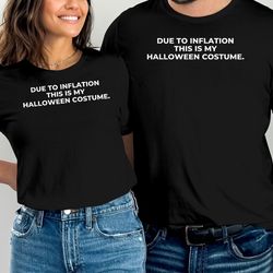 due to inflation this is my halloween costume t-shirt tee shirt women men kids women's humor gift birthday present unise