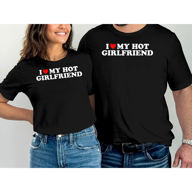 I Love My Hot Girlfriend T-Shirt, Funny Girlfriend Gifts, Gift for Him, Gift for Boyfriend, Anniversary Gifts, Girlfriend shirt boyfriend.jpg