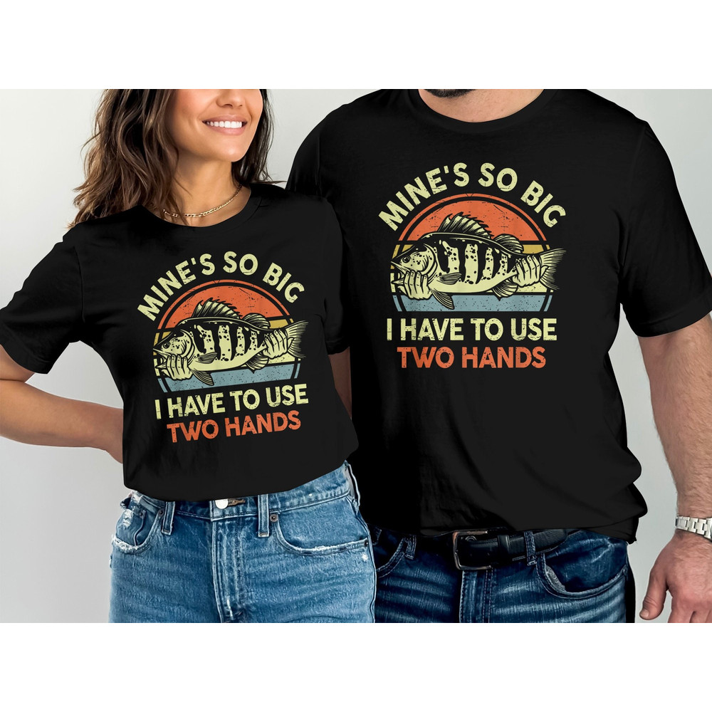 Mine's Big Use Two Hands Fishing T-Shirt, Funny Fishing Shirt, Boating Shirt, Fisherman Gifts, Angler Tee, Funny Fishing Tee.jpg