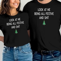 look at me being all festive and shits humorous funny xmas t-shirt, funny christmas shirt, offensive xmas gifts, sarcast