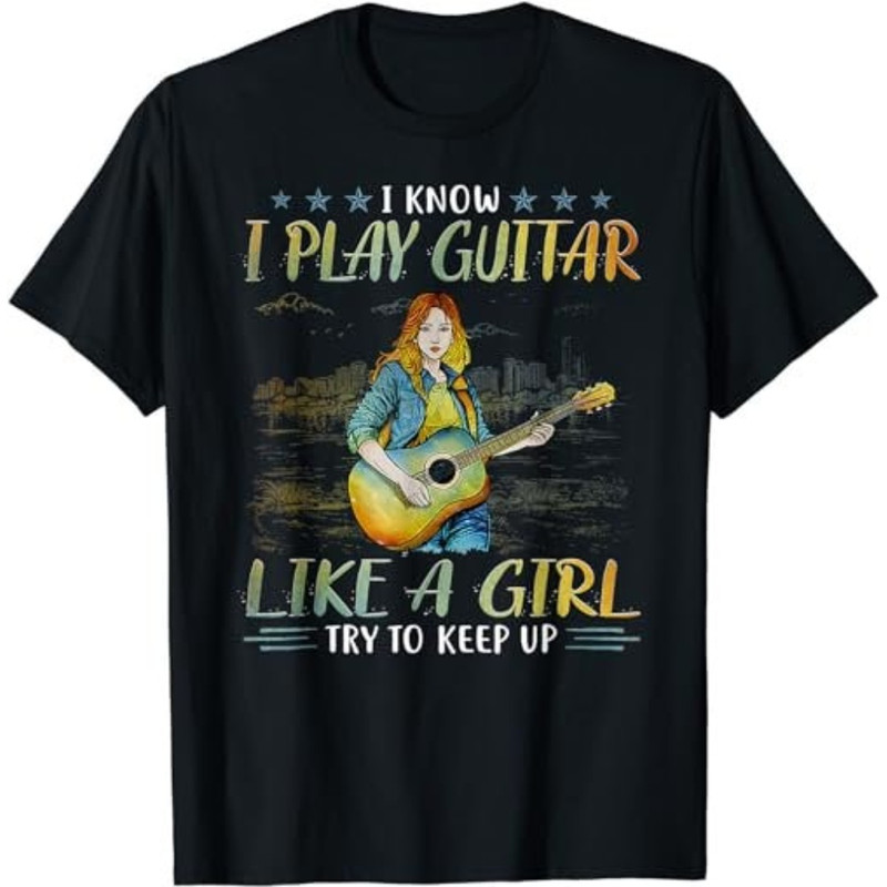 I know I play guitar like a girl try to keep up T-Shirt, Sweatshirt, Hoodie - 43462.jpg