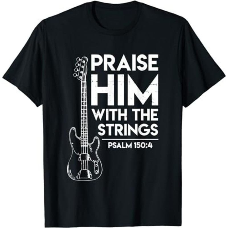 Praise Him - Christian Worship - Bass Guitar Player T-Shirt, Sweatshirt, Hoodie - 43643.jpg