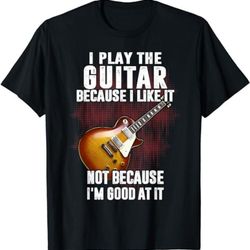 i play guitar because i like it not because i'm good at it t-shirt, sweatshirt, hoodie - 43476