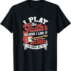 i play the guitar because i like it not because i'm good at t-shirt, sweatshirt, hoodie - 43478