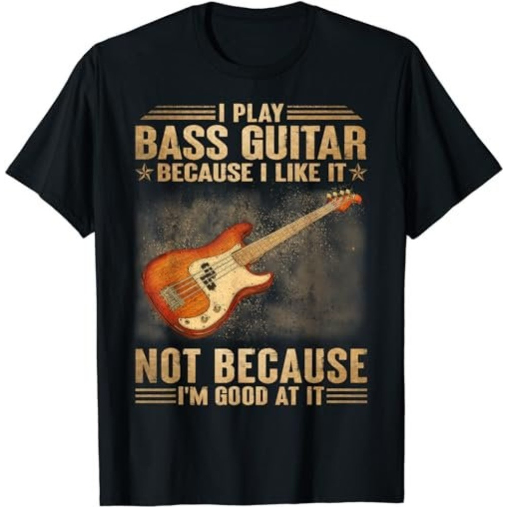 I Play Bass Guitar Because I Like It Not Because I'm Good At T-Shirt, Sweatshirt, Hoodie - 43474.jpg