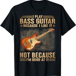 i play bass guitar because i like it not because i'm good at t-shirt, sweatshirt, hoodie - 43474