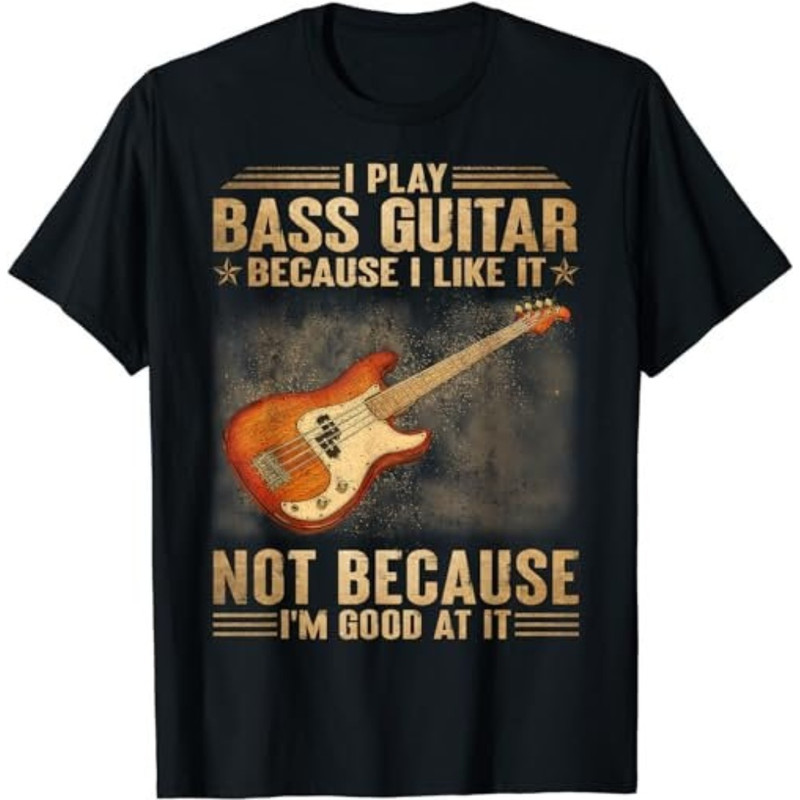 I Play Bass Guitar Because I Like It Not Because I'm Good At T-Shirt, Sweatshirt, Hoodie - 43474.jpg