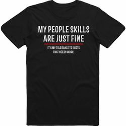 my people skills are just fine intolerance to idiots funny t-shirt sarcastic sarcasm novelty gift t shirt tee top