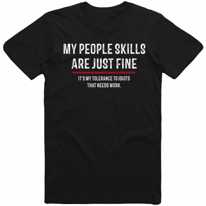 My People Skills Are Just Fine Intolerance To Idiots Funny T-Shirt Sarcastic Sarcasm Novelty Gift T Shirt Tee Top.jpg