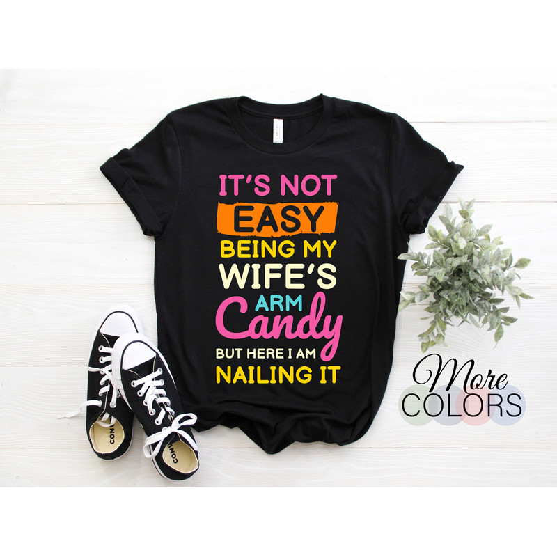 It's Not Easy Being My Wife's Arm Candy Here I Am Nailing It T-Shirt, Funny Prefect Gift Mens Husband Boyfriend Dad Grandpa Father's Day,.jpg