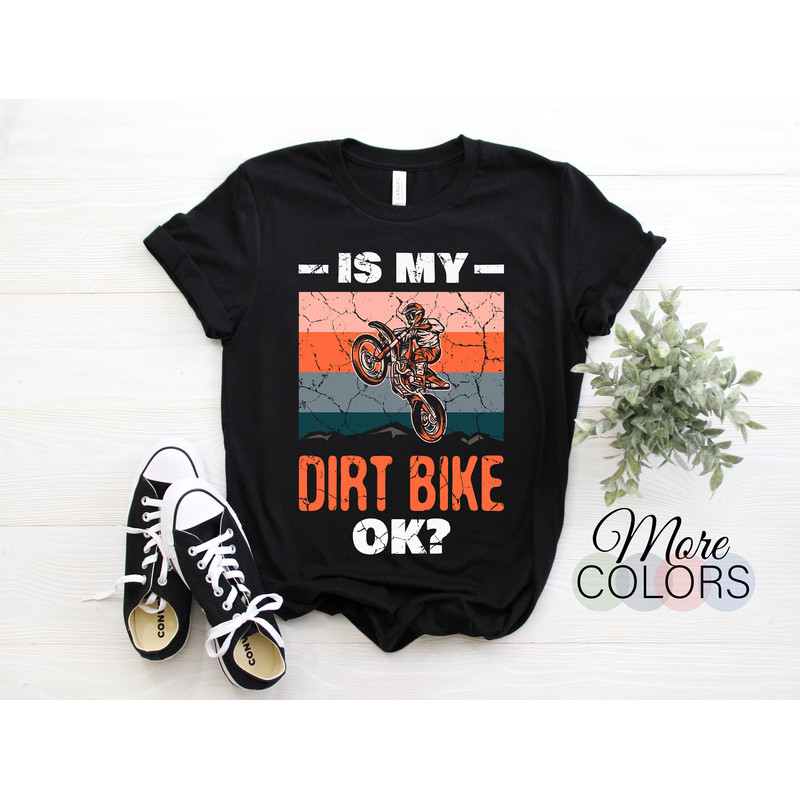 Is My Dirt Bike Ok Funny Cool Vintage Enduro Bikes Rider Motorcycle Gift T-Shirt, Braaap Off Road Riding Lover Birthday Present Kids Adult.jpg