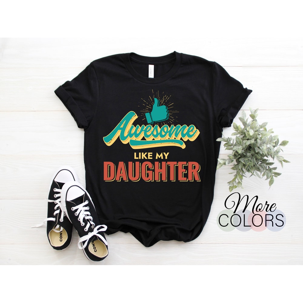 Awesome Like My Daughters Family Lovers Funny Father's Day Gift T-Shirt, Great Present Shirt Vintage For Mom Mother Dad Men, Family Friends.jpg