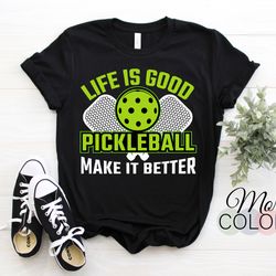 life is good pickleball makes it better pickleballs player t-shirt, gift for coach playing paddle sports lover dad grand