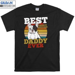 french bulldog best dog daddy t-shirt hoody kids child tote bag tshirt s-m-l-xl-xxl-3xl-4xl-5xl gildan oversized men wom