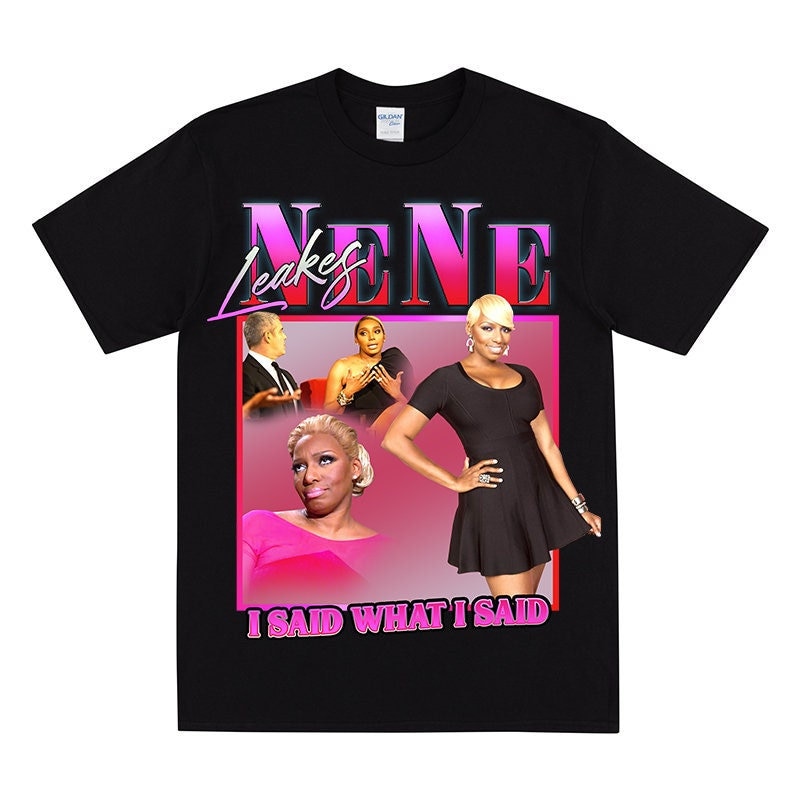 NENE LEAKES Homage T-shirt, Funny Nene Leakes Tshirt, I Said What I Said, Funny Shirt Of NeNe From RHOA, Cute Birthday Gift For Women.jpg