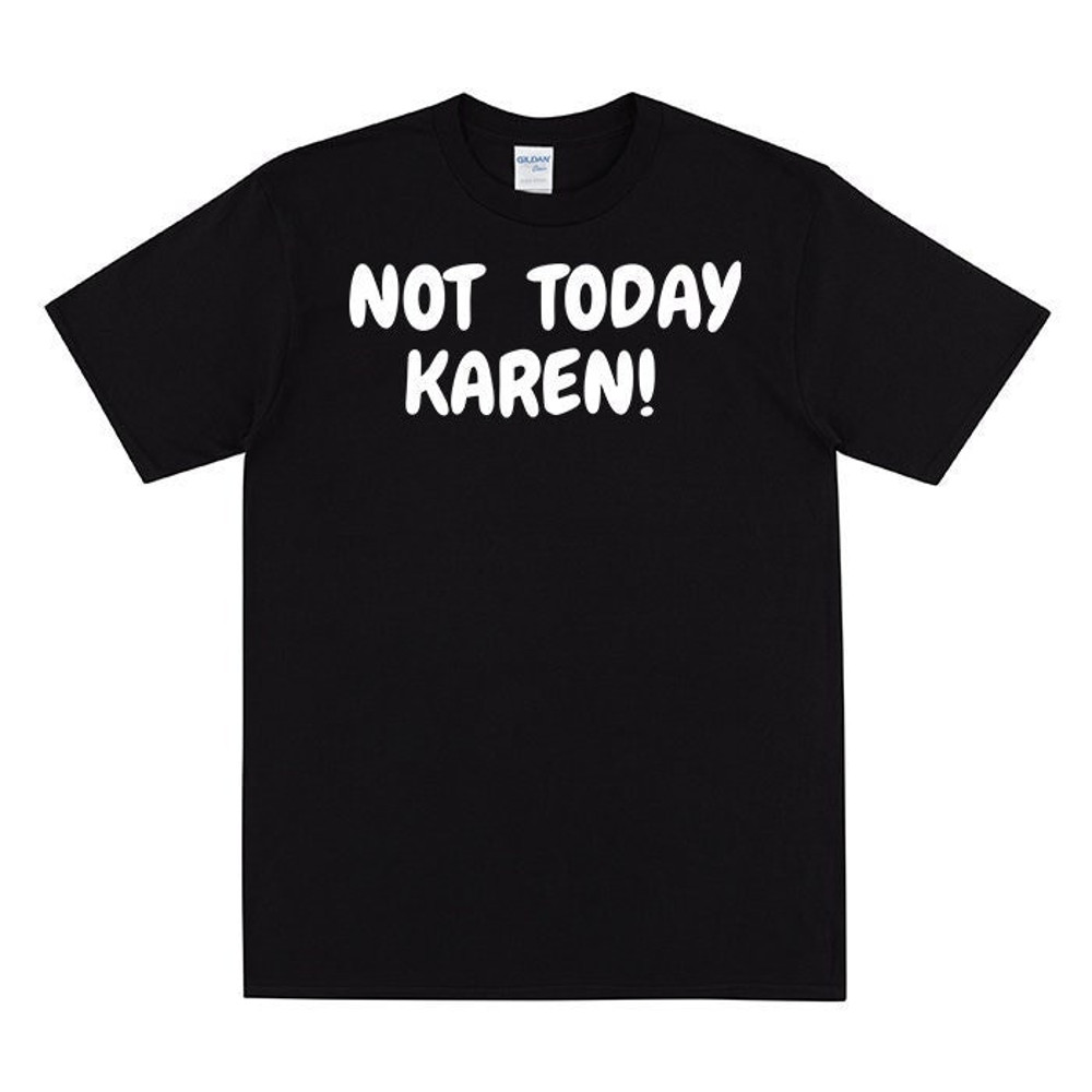NOT TODAY KAREN T-shirt, Unisex Slogan T Shirt, Funny Tshirt For Women, Inspired By Karen Memes, Funny Leaving Gift For Work Colleague.jpg
