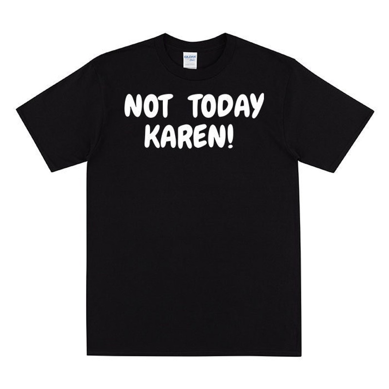 NOT TODAY KAREN T-shirt, Unisex Slogan T Shirt, Funny Tshirt For Women, Inspired By Karen Memes, Funny Leaving Gift For Work Colleague.jpg