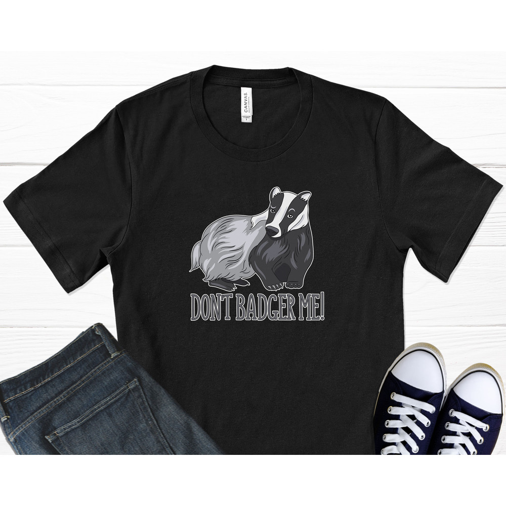 Dont Badger Me T-Shirt, Quote Tshirt, Honey Badger, Animal Lover Shirt, Badger Shirt, Woodland Animals, Badger Lover, Graphic T-Shirt.jpg