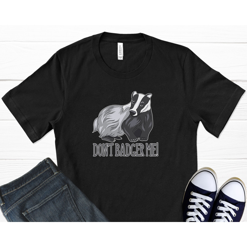 Dont Badger Me T-Shirt, Quote Tshirt, Honey Badger, Animal Lover Shirt, Badger Shirt, Woodland Animals, Badger Lover, Graphic T-Shirt.jpg