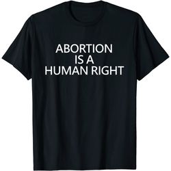 abortion is a human right pro abortion t-shirt