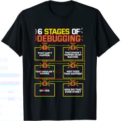 6 stages of debugging computer programmer geek gift t-shirt