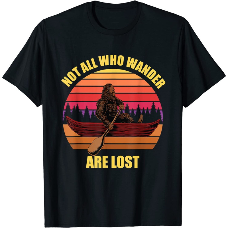 Bigfoot Sasquatch Not All Who Wander are Lost Canoe Kayak T-Shirt.jpg