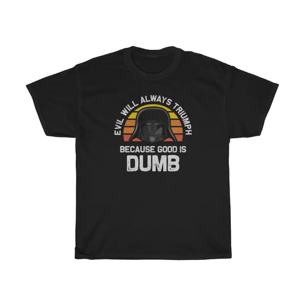 Evil Will Always Triumph Good Is Dumb T-Shirt.1.jpg