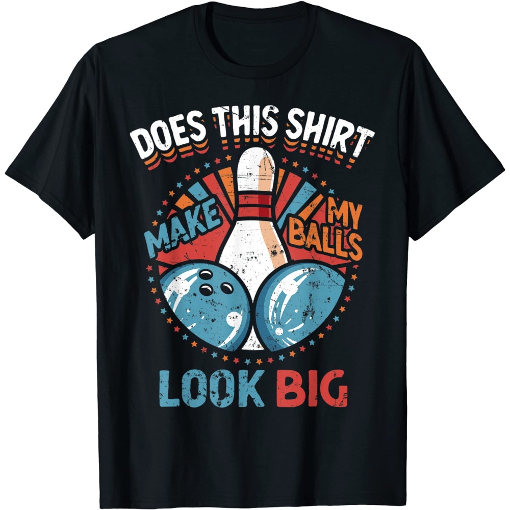 Dirty Bowling Does This Make My Balls Look Big T-Shirt.jpg