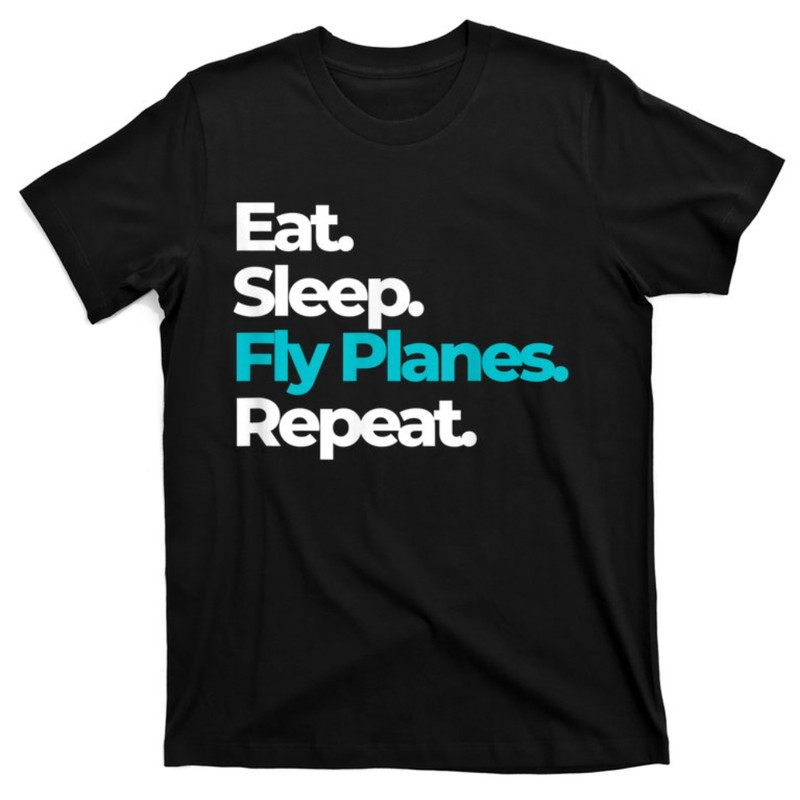Eat Sleep Fly Planes Repeat For Aircraft Pilots T-Shirt.jpg
