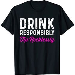 drink responsibly tip recklessly funny bartender t-shirt
