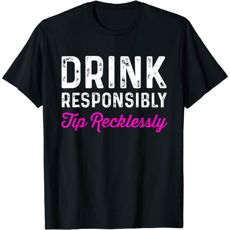 Drink Responsibly Tip Recklessly Funny Bartender T-Shirt.jpg