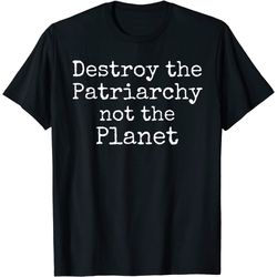 destroy the patriarchy not the planet shirt cute feminism